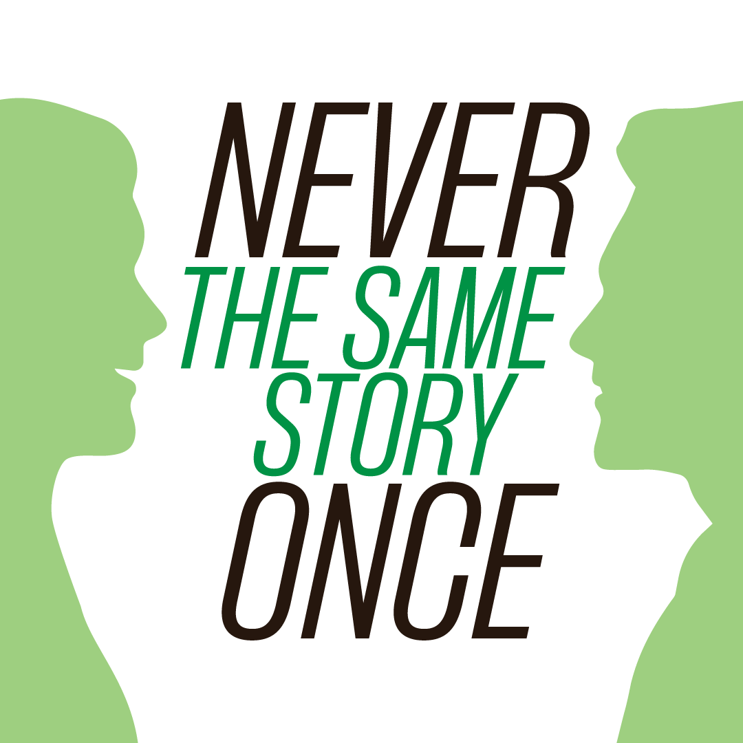 Never the Same Story Once.